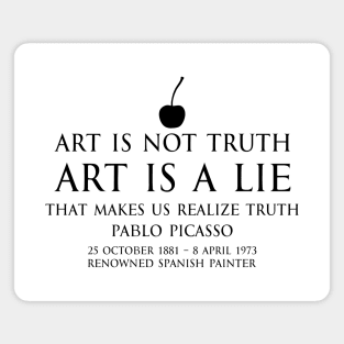 Art is not truth. Art is a lie that makes us realize truth - Pablo Picasso - renowned spanish painter - motivational inspirational awakening increase productivity quote - black Magnet